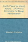 Lively Plays for Young Actors 12 OneAct Comedies for Stage Performance
