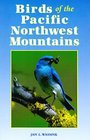 Birds of the Pacific Northwest Mountains The Cascade Range the Olympic Mountains Vancouver Island and the Coast Mountains
