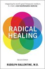 Radical Healing Integrating the World's Great Therapeutic Traditions to Create a New Transformative Medicine
