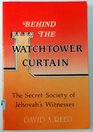 Behind the Watchtower Curtain The Secret Society of Jehovah's Witnesses