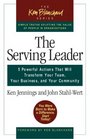 The Serving Leader Five Powerful Actions that Will Transform Your Team Your Business and Your Community