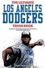 The Ultimate Los Angeles Dodgers Trivia Book A Collection of Amazing Trivia Quizzes and Fun Facts for DieHard Dodgers Fans