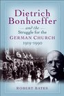Dietrich Bonhoeffer and the Struggle for the German Church 19191990 For the Renewal of the Church