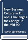 New Business Culture in Europe Challenges for Change in the Mid 90's