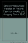 Employment/Wage Policies in Poland Czechoslovakia and Hungary Since 1950