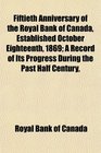 Fiftieth Anniversary of the Royal Bank of Canada Established October Eighteenth 1869 A Record of Its Progress During the Past Half Century