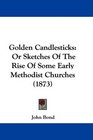 Golden Candlesticks Or Sketches Of The Rise Of Some Early Methodist Churches