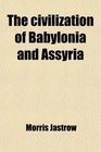 The civilization of Babylonia and Assyria