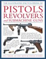 The Illustrated Encyclopedia Of Pistols Revolvers and Submachine Guns