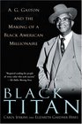 Black Titan  AG Gaston and the Making of a Black American Millionaire
