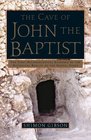 The Cave of John the Baptist The First Archaeological Evidence of the Historical Reality of the Gospel Story