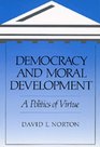 Democracy and Moral Development A Politics of Virtue