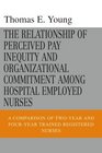 THE RELATIONSHIP OF PERCEIVED PAY INEQUITY AND ORGANIZATIONAL COMMITMENT AMONG HOSPITAL EMPLOYED NURSES A COMPARISON OF TWOYEAR AND FOURYEAR TRAINED REGISTERED NURSES