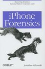 iPhone Forensics Recovering Evidence Personal Data and Corporate Assets