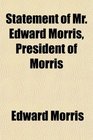 Statement of Mr Edward Morris President of Morris