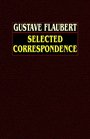 Gustave Flaubert Selected Correspondence with an  Intimate Study of the Author