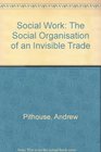 Social Work The Social Organisation of an Invisible Trade