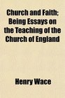 Church and Faith Being Essays on the Teaching of the Church of England