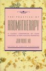 The Practice of Aromatherapy  A Classic Compendium of Plant Medicines and Their Healing Properties