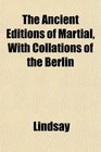 The Ancient Editions of Martial With Collations of the Berlin