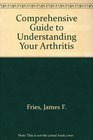 Arthritis A Comprehensive Guide to Understanding Your Arthritis (Revised Edition)