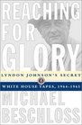 Reaching for Glory Lyndon Johnson's Secret White House Tapes 19641965