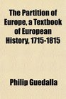 The Partition of Europe a Textbook of European History 17151815