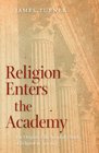 Religion Enters the Academy The Origins of the Scholarly Study of Religion in America