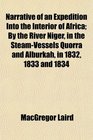 Narrative of an Expedition Into the Interior of Africa By the River Niger in the SteamVessels Quorra and Alburkah in 1832 1833 and 1834