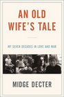 An Old Wife's Tale My Seven Decades in Love and War