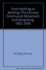 From Nothing To Nothing  The Chinese Communist Movement and Hong Kong 19211936