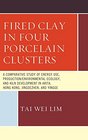 Fired Clay in Four Porcelain Clusters A Comparative Study of Energy Use Production/Environmental Ecology and Kiln Development in Arita Hong Kong Jingdezhen and Yingge