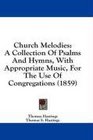 Church Melodies A Collection Of Psalms And Hymns With Appropriate Music For The Use Of Congregations