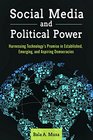 Social Media and Political Power Harnessing Technology's Promise in Established Emerging and Aspiring Democracies