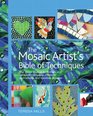 The Mosaic Artist's Bible of Techniques The GoTo Source for Homes and Gardens Complete InDepth Instructions and Creative Designs