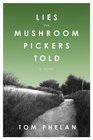 Lies the Mushroom Pickers Told A Novel