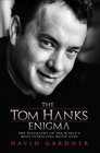 The Tom Hanks Enigma The Biography of the World's Most Intriguing Movie Star