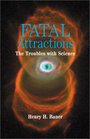 Fatal Attractions The Troubles with Science