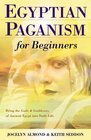 Egyptian Paganism for Beginners: Bring the Gods and Goddesses of Ancient Egypt into Daily Life