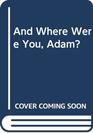 And Where Were You Adam