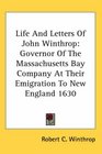 Life And Letters Of John Winthrop Governor Of The Massachusetts Bay Company At Their Emigration To New England 1630