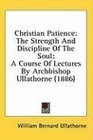 Christian Patience The Strength And Discipline Of The Soul A Course Of Lectures By Archbishop Ullathorne