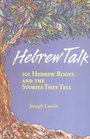 Hebrew Talk: 101 Hebrew Roots And The Stories They Tell