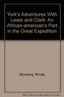 York's Adventures With Lewis and Clark An Africanamerican's Part in the Great Expedition
