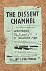 The Dissent Channel: American Diplomacy in a Dishonest Age