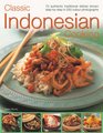 Classic Indonesian Cooking 70 traditional dishes from an undiscovered cuisine shown stepbystep in over 250 simpletofollow photographs