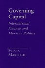 Governing Capital International Finance and Mexican Politics