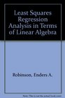 Least Squares Regression Analysis in Terms of Linear Algebra