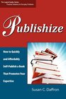 Publishize How to Quickly and Affordably SelfPublish a Book That Promotes Your Expertise