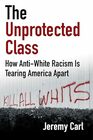The Unprotected Class How AntiWhite Racism Is Tearing America Apart